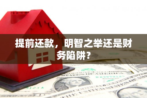 坪山新区提前还款，明智之举还是财务陷阱？