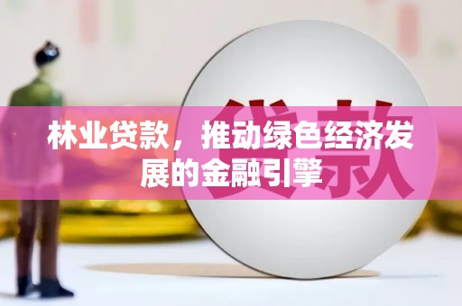 坪山新区林业贷款，推动绿色经济发展的金融引擎