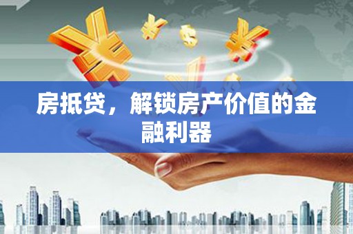 坪山新区房抵贷，解锁房产价值的金融利器