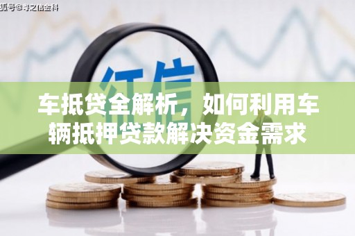 坪山新区车抵贷全解析，如何利用车辆抵押贷款解决资金需求