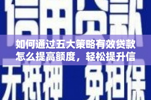 坪山新区如何通过五大策略有效贷款怎么提高额度，轻松提升信用价值