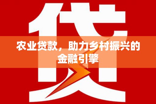 坪山新区农业贷款，助力乡村振兴的金融引擎