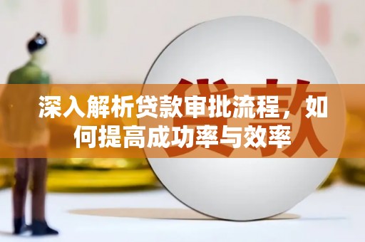 坪山新区深入解析贷款审批流程，如何提高成功率与效率