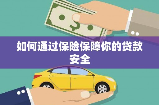 坪山新区如何通过保险保障你的贷款安全
