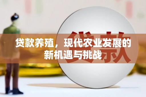 坪山新区贷款养殖，现代农业发展的新机遇与挑战
