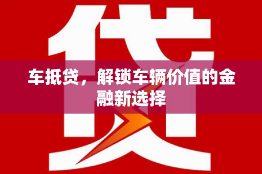 坪山新区车抵贷，解锁车辆价值的金融新选择