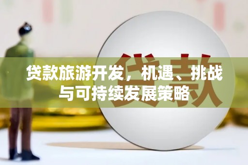 坪山新区贷款旅游开发，机遇、挑战与可持续发展策略