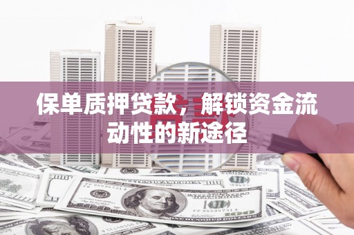 坪山新区保单质押贷款，解锁资金流动性的新途径