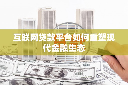 坪山新区互联网贷款平台如何重塑现代金融生态
