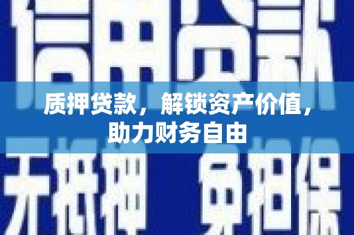 坪山新区质押贷款，解锁资产价值，助力财务自由