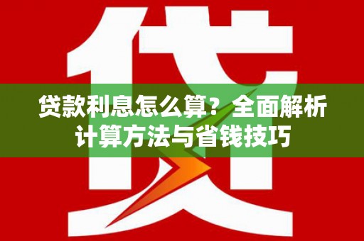 坪山新区贷款利息怎么算？全面解析计算方法与省钱技巧
