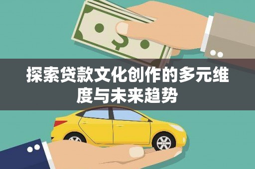 坪山新区探索贷款文化创作的多元维度与未来趋势