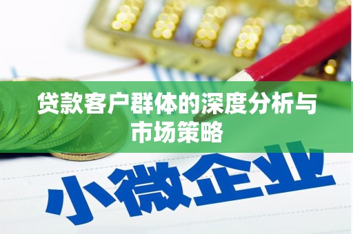 坪山新区贷款客户群体的深度分析与市场策略