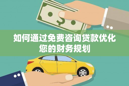 坪山新区如何通过免费咨询贷款优化您的财务规划