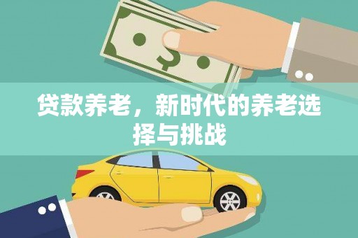 坪山新区贷款养老，新时代的养老选择与挑战
