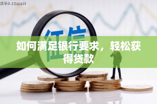 坪山新区如何满足银行要求，轻松获得贷款