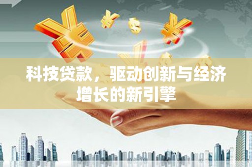 坪山新区科技贷款，驱动创新与经济增长的新引擎
