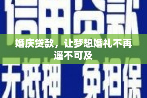 坪山新区婚庆贷款，让梦想婚礼不再遥不可及