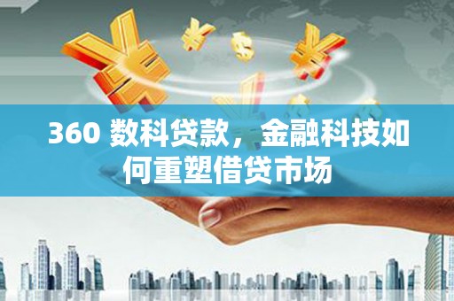 坪山新区360 数科贷款，金融科技如何重塑借贷市场