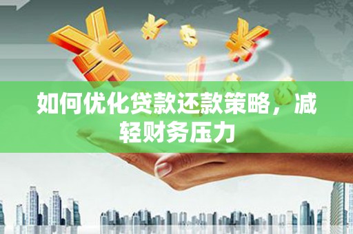 坪山新区如何优化贷款还款策略，减轻财务压力