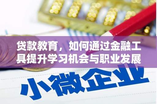 坪山新区贷款教育，如何通过金融工具提升学习机会与职业发展