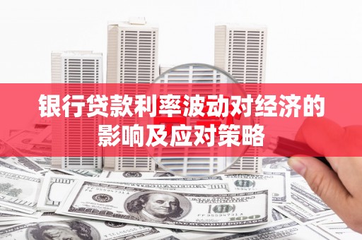 坪山新区银行贷款利率波动对经济的影响及应对策略