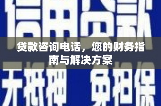 坪山新区贷款咨询电话，您的财务指南与解决方案