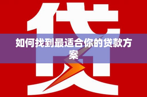 坪山新区如何找到最适合你的贷款方案